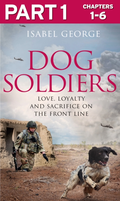 Dog Soldiers: Part 1 of 3 : Love, loyalty and sacrifice on the front line, EPUB eBook