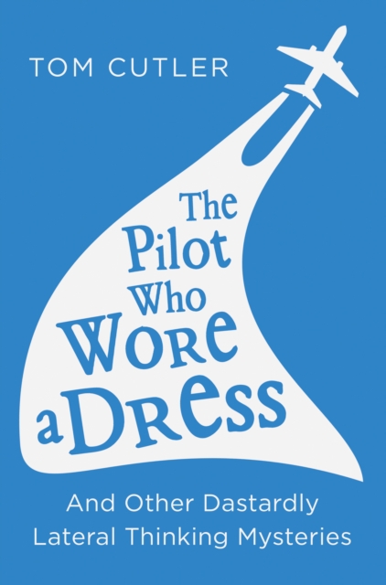The Pilot Who Wore a Dress : And Other Dastardly Lateral Thinking Mysteries, EPUB eBook