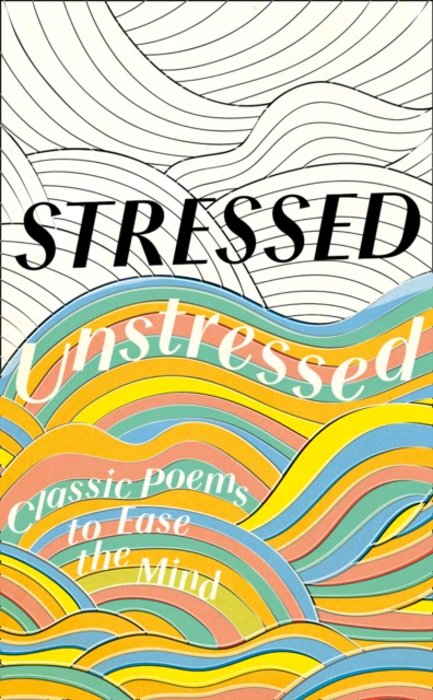 Stressed, Unstressed : Classic Poems to Ease the Mind, Hardback Book