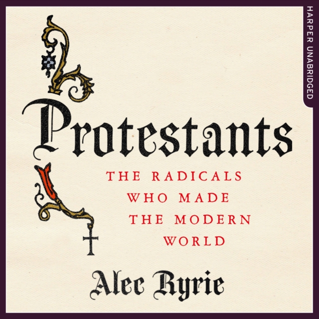 Protestants : The Radicals Who Made the Modern World, eAudiobook MP3 eaudioBook