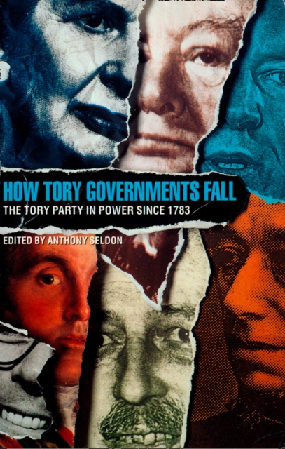 How Tory Governments Fall : The Tory Party in Power Since 1783, EPUB eBook