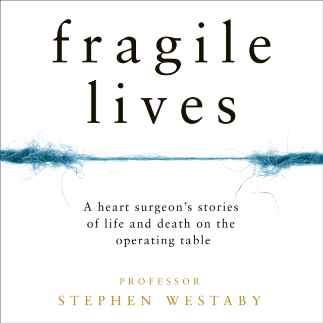 Fragile Lives : A Heart Surgeon's Stories of Life and Death on the Operating Table, eAudiobook MP3 eaudioBook