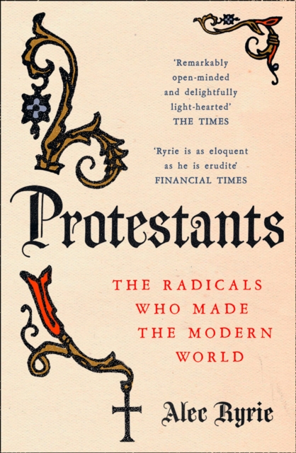 Protestants : The Radicals Who Made the Modern World, Paperback / softback Book
