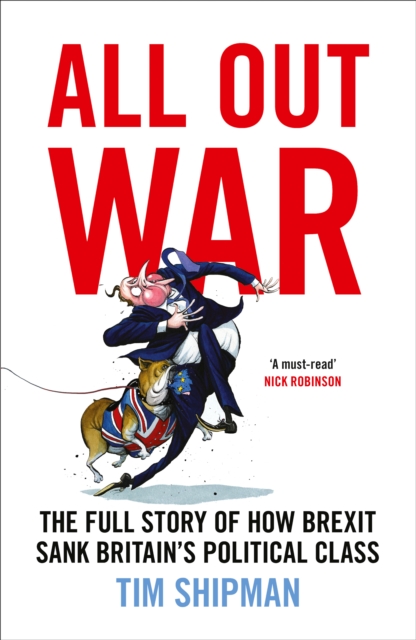 All Out War : The Full Story of How Brexit Sank Britain's Political Class, Hardback Book
