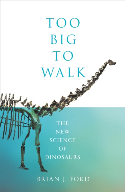Too Big to Walk : The New Science of Dinosaurs, EPUB eBook