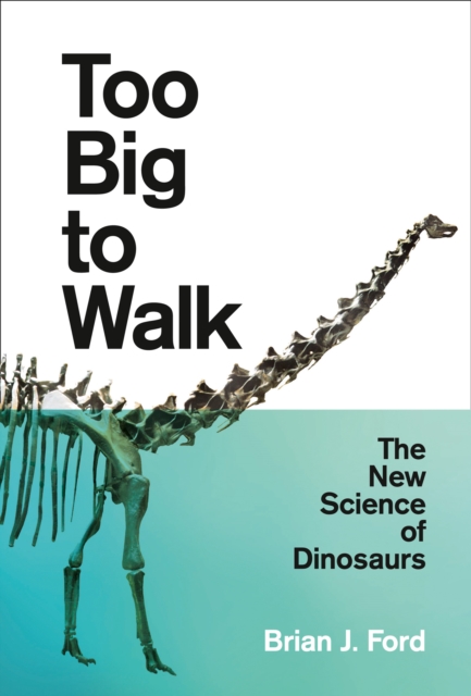 Too Big to Walk : The New Science of Dinosaurs, Paperback / softback Book