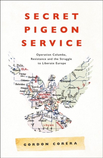 Secret Pigeon Service : Operation Columba, Resistance and the Struggle to Liberate Europe, EPUB eBook