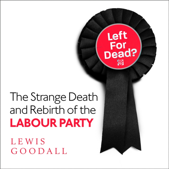 Left for Dead? : The Strange Death and Rebirth of the Labour Party, eAudiobook MP3 eaudioBook