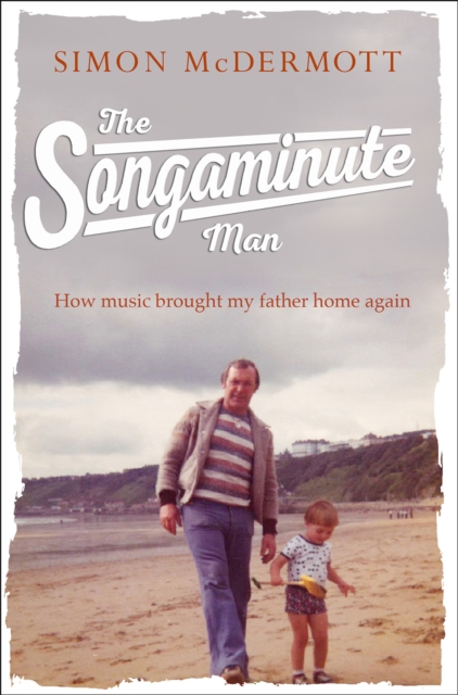 The Songaminute Man : How Music Brought My Father Home Again, Hardback Book