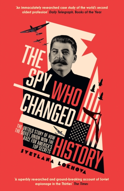 The Spy Who Changed History : The Untold Story of How the Soviet Union Won the Race for America's Top Secrets, EPUB eBook