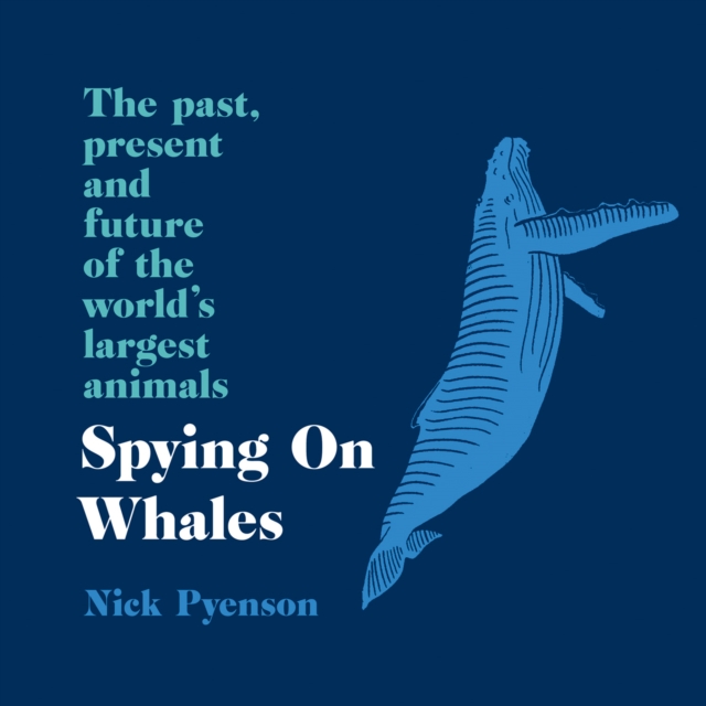Spying on Whales : The Past, Present and Future of the World's Largest Animals, eAudiobook MP3 eaudioBook