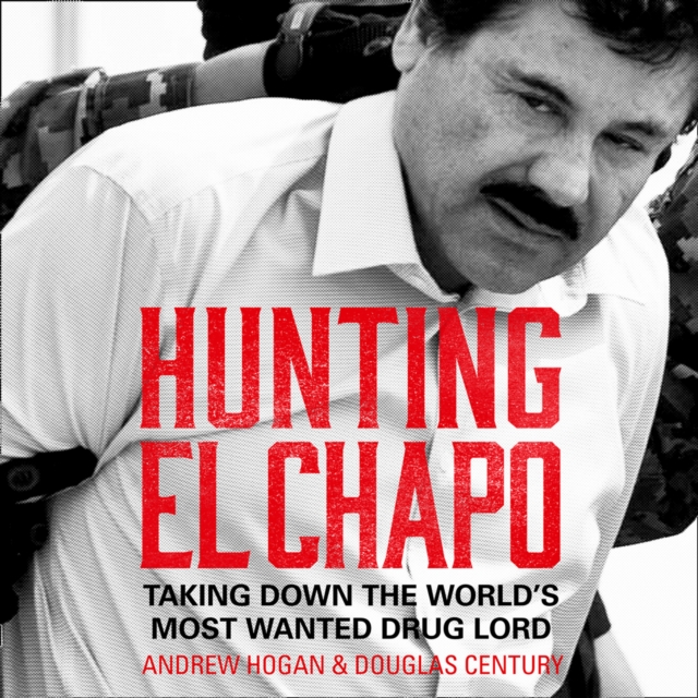 Hunting El Chapo : Taking Down the World’s Most-Wanted Drug-Lord, eAudiobook MP3 eaudioBook