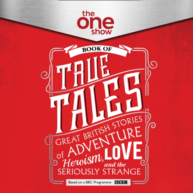 The One Show Book of True Tales : Great British Stories of Adventure, Heroism, Love... and the Seriously Strange, eAudiobook MP3 eaudioBook