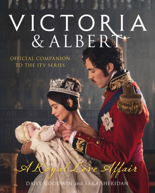 Victoria and Albert - A Royal Love Affair : Official Companion to the ITV Series, Hardback Book