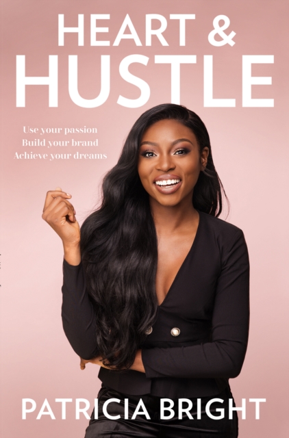 Heart and Hustle : Use Your Passion. Build Your Brand. Achieve Your Dreams., Hardback Book