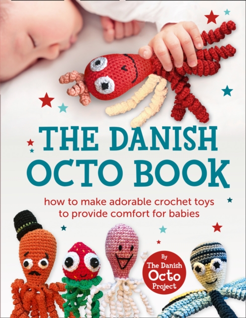 The Danish Octo Book : How to Make Comforting Crochet Toys for Babies - the Official Guide, EPUB eBook
