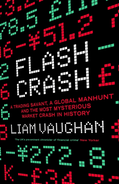 Flash Crash : A Trading Savant, a Global Manhunt and the Most Mysterious Market Crash in History, Hardback Book