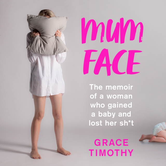 Mum Face : The Memoir of a Woman Who Gained a Baby and Lost Her Sh*T, eAudiobook MP3 eaudioBook