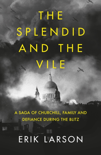 The Splendid and the Vile : A Saga of Churchill, Family and Defiance During the Blitz, Hardback Book