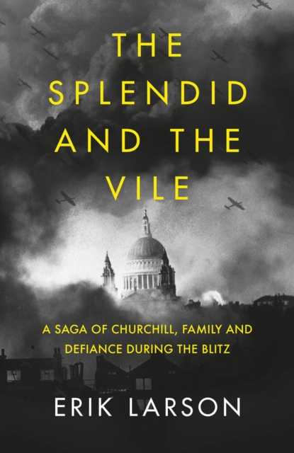 The Splendid and the Vile : A Saga of Churchill, Family and Defiance During the Blitz, EPUB eBook