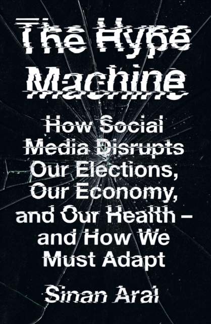 The Hype Machine : How Social Media Disrupts Our Elections, Our Economy and Our Health - and How We Must Adapt, EPUB eBook