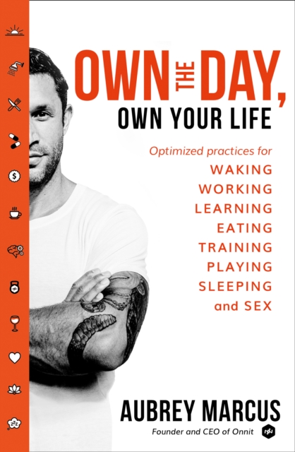 Own the Day, Own Your Life : Optimised Practices for Waking, Working, Learning, Eating, Training, Playing, Sleeping and Sex, Paperback / softback Book