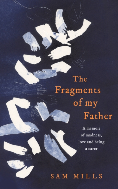The Fragments of my Father : A Memoir of Madness, Love and Being a Carer, Hardback Book