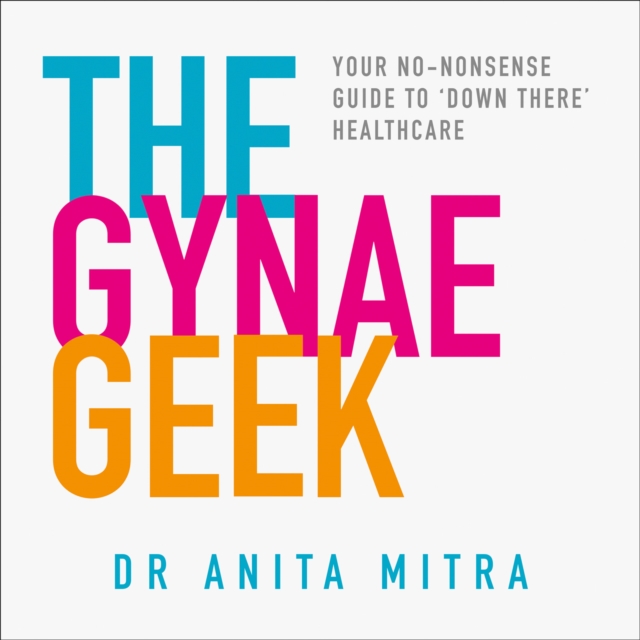 The Gynae Geek : Your no-nonsense guide to 'down there' healthcare, eAudiobook MP3 eaudioBook