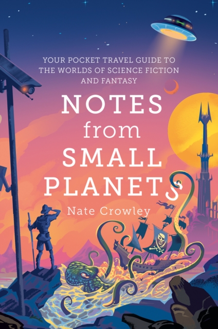 Notes from Small Planets : Your Pocket Travel Guide to the Worlds of Science Fiction and Fantasy, Hardback Book