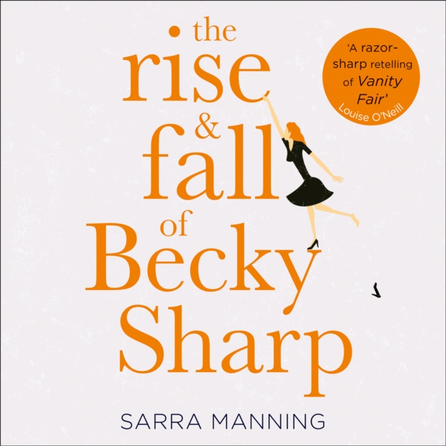 The Rise and Fall of Becky Sharp : ‘A Razor-Sharp Retelling of Vanity Fair’ Louise O’Neill, eAudiobook MP3 eaudioBook