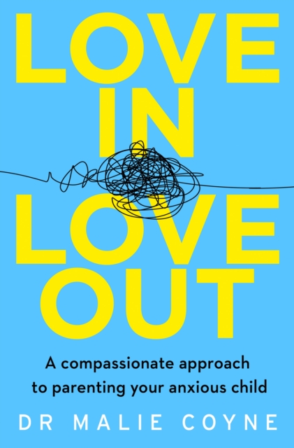 Love In, Love Out : A Compassionate Approach to Parenting Your Anxious Child, EPUB eBook