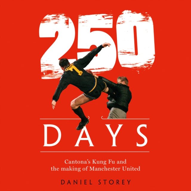 250 Days : Cantona’S Kung Fu and the Making of Man U, eAudiobook MP3 eaudioBook