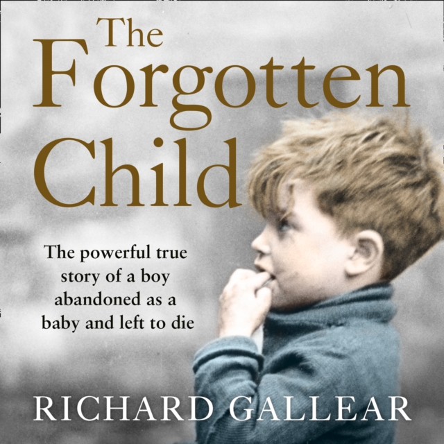 The Forgotten Child : The Powerful True Story of a Boy Abandoned as a Baby and Left to Die, eAudiobook MP3 eaudioBook