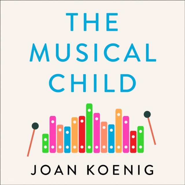 The Musical Child : Using the Power of Music to Raise Children Who are Happy, Healthy, and Whole, eAudiobook MP3 eaudioBook