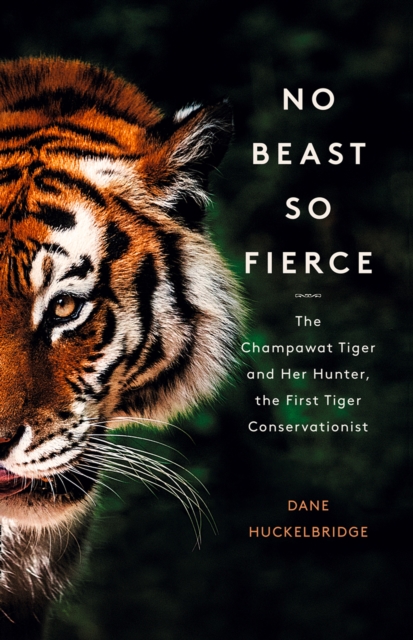 No Beast So Fierce : The Champawat Tiger and Her Hunter, the First Tiger Conservationist, EPUB eBook