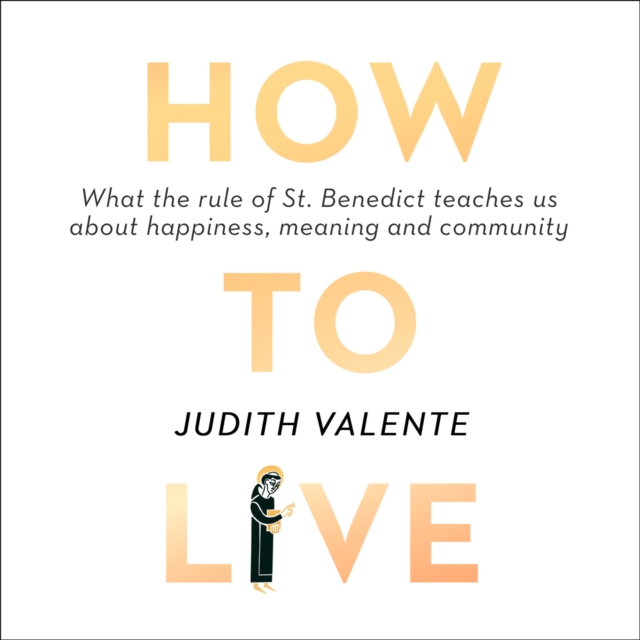How to Live : What the Rule of St. Benedict Teaches Us About Happiness, Meaning, and Community, eAudiobook MP3 eaudioBook