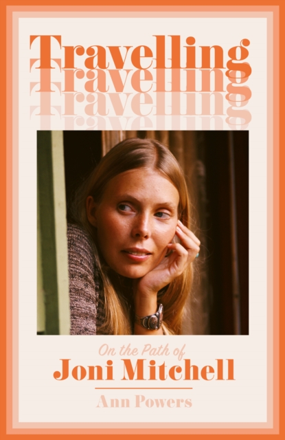 Travelling : On the Path of Joni Mitchell, Hardback Book