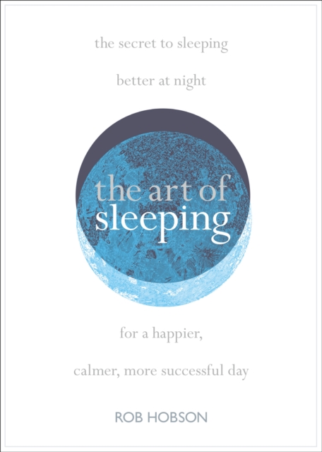The Art of Sleeping : The Secret to Sleeping Better at Night for a Happier, Calmer More Successful Day, Paperback / softback Book