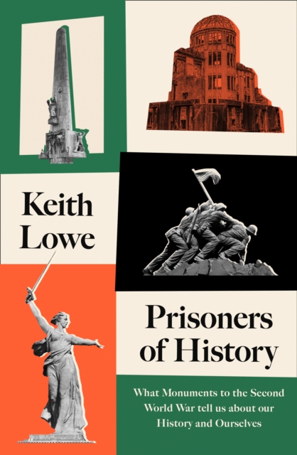 Prisoners of History : What Monuments to the Second World War Tell Us About Our History and Ourselves, Hardback Book