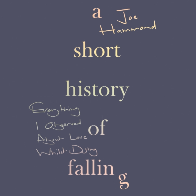 A Short History of Falling : Everything I Observed About Love Whilst Dying, eAudiobook MP3 eaudioBook