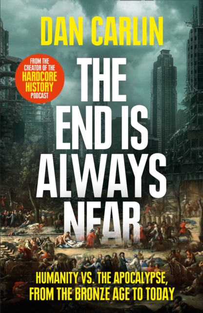 The End Is Always Near : Humanity vs the Apocalypse, from the Bronze Age to Today, Paperback / softback Book