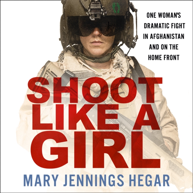 Shoot Like a Girl: One Woman's Dramatic Fight in Afghanistan and on the Home Front, eAudiobook MP3 eaudioBook