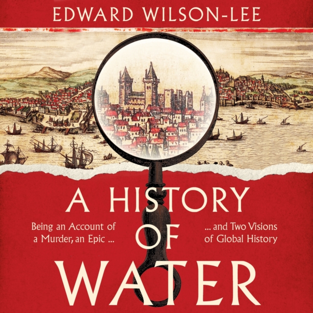 A History of Water : Being an Account of a Murder, an Epic and Two Visions of Global History, eAudiobook MP3 eaudioBook