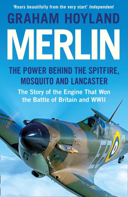 Merlin : The Power Behind the Spitfire, Mosquito and Lancaster: The Story of the Engine That Won the Battle of Britain and WWII, EPUB eBook