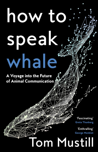 How to Speak Whale : A Voyage into the Future of Animal Communication, Hardback Book