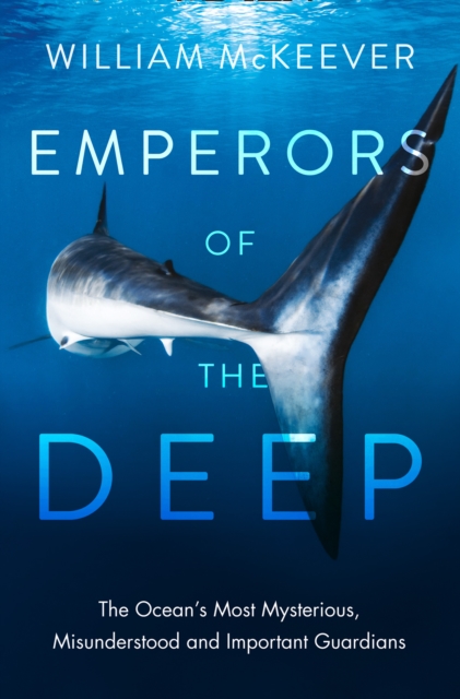 Emperors of the Deep : The Ocean's Most Mysterious, Misunderstood and Important Guardians, EPUB eBook