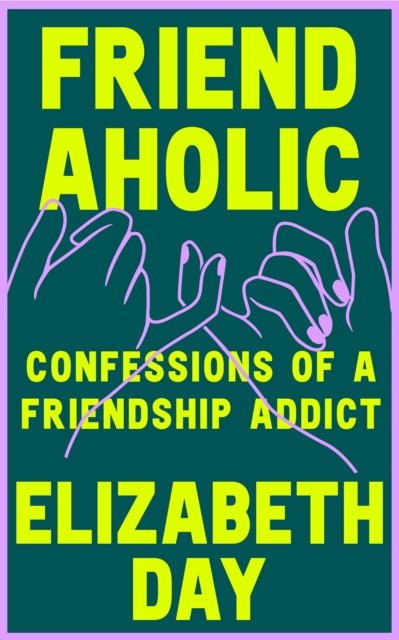 Friendaholic : Confessions of a Friendship Addict, Hardback Book