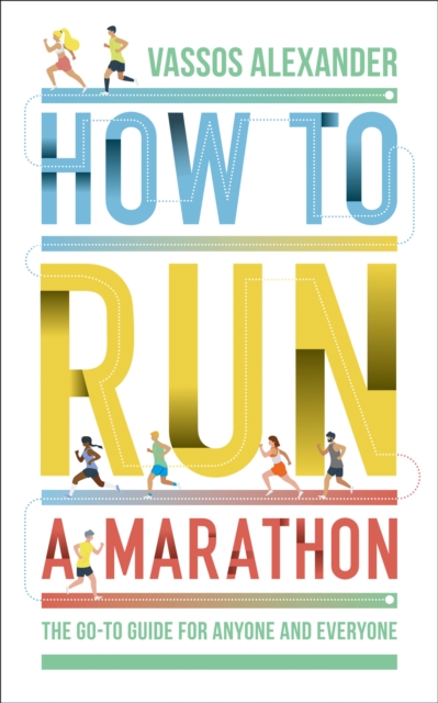 How to Run a Marathon : The Go-to Guide for Anyone and Everyone, Paperback / softback Book