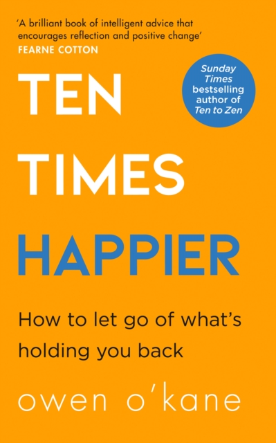 Ten Times Happier : How to Let Go of What’s Holding You Back, Paperback / softback Book