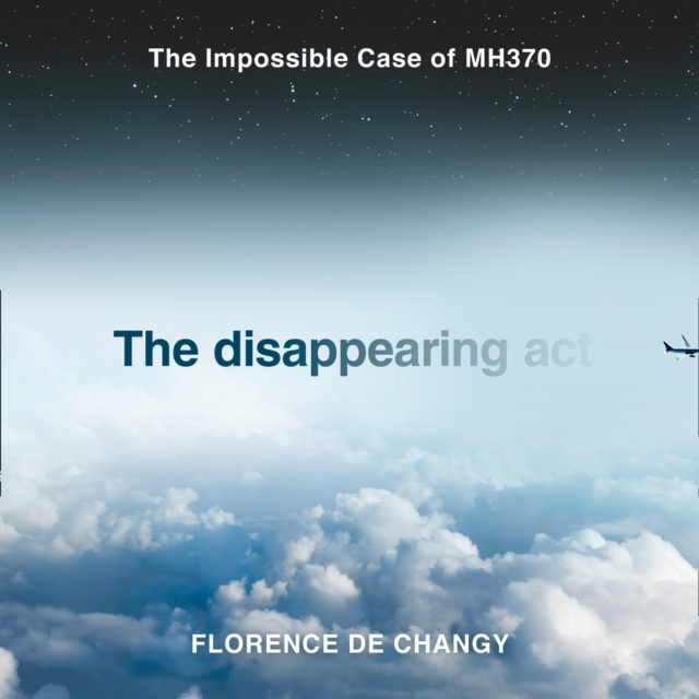 The Disappearing Act : The Impossible Case of Mh370, eAudiobook MP3 eaudioBook